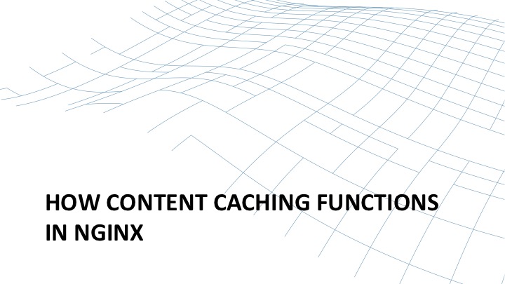How content caching functions in NGINX introduction [webinar by Owen Garrett of NGINX]