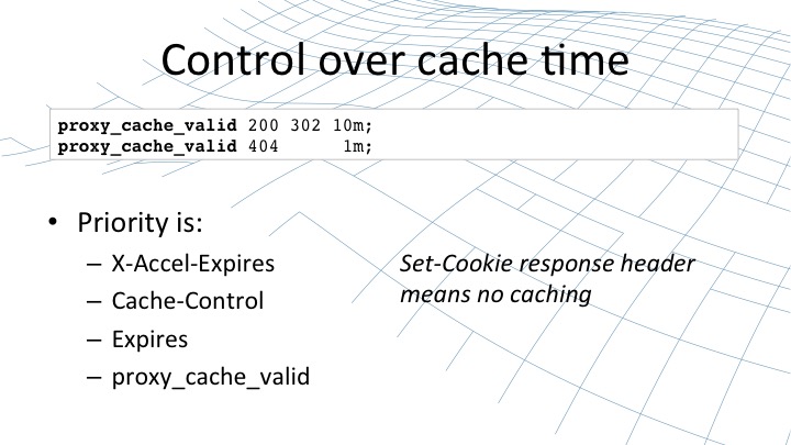 Control over how the amount of time the content should be cached for [webinar by Owen Garrett of NGINX]