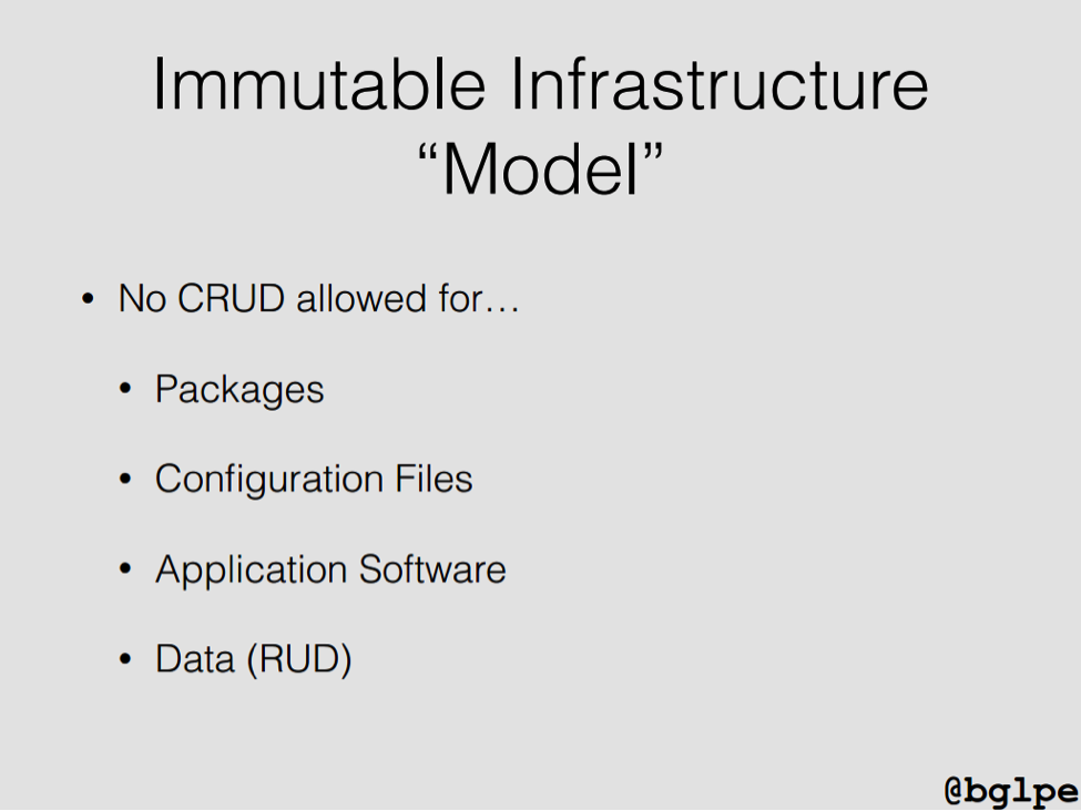 A model for immutable infrastructure prescribes "no CRUD" (Create, Replace, Update, and Delete) for packages, configuration files, and software [presentation by John Willis, Director of Ecosystem Development at Docker, at nginx.conf 2015]