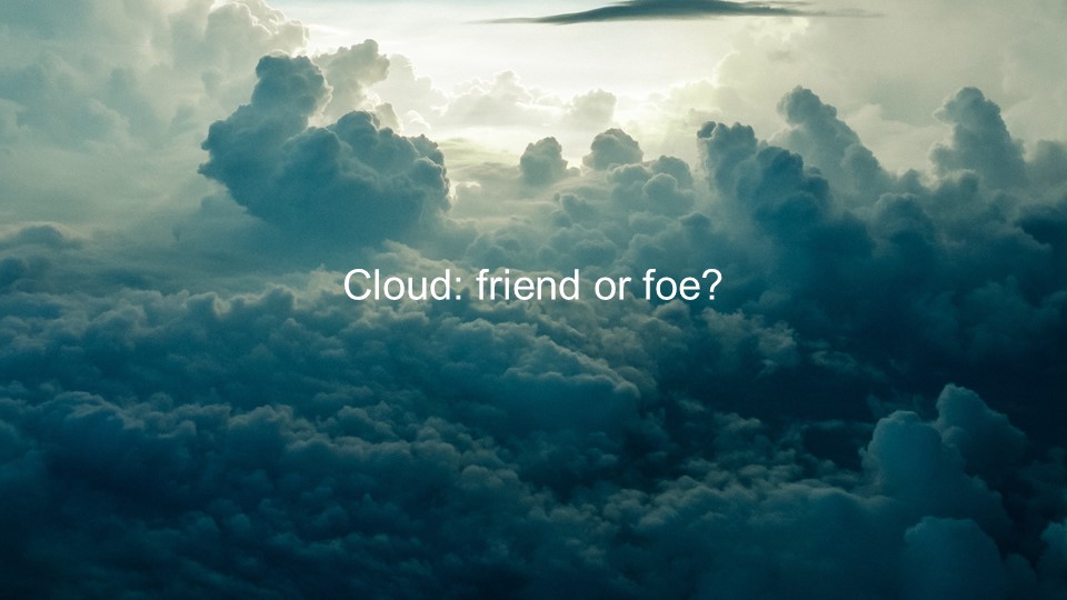 Cloud: friend or foe? [presentation by Gus Robertson of NGINX at nginx.conf 2016]