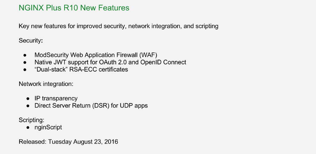 Summary of new features in NGINX Plus R10: ModSecurity WAF, native JSON Web Token (JWT) support, 'dual-stack' RSA-ECC certificates, IP Transparency, Direct Server Return, and the NGINX JavaScript module [NGINX Plus R10 webinar]